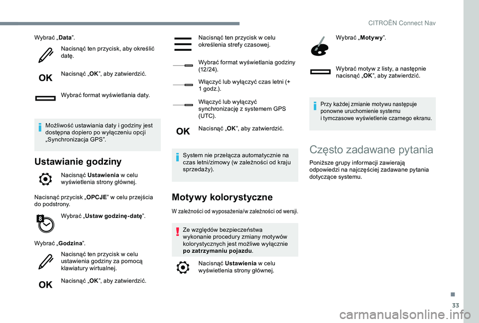 CITROEN C4 CACTUS 2019  Instrukcja obsługi (in Polish) 33
Wybrać „Data”.
Nacisnąć ten przycisk, aby określić 
datę.
Nacisnąć „ OK”, aby zatwierdzić.
Wybrać format wyświetlania daty.
Możliwość ustawiania daty i
  godziny jest 
dostęp