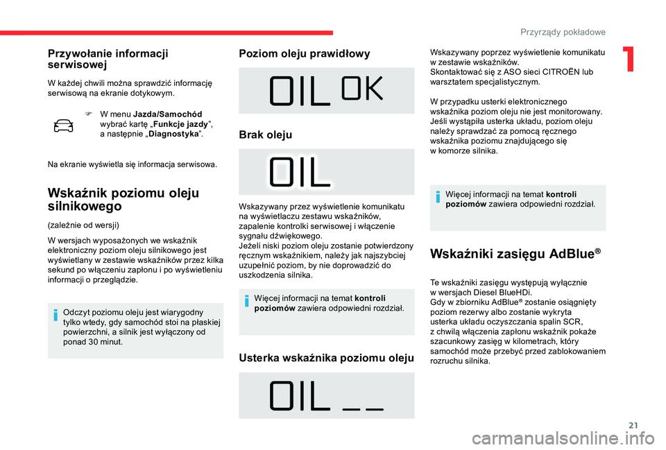 CITROEN C4 CACTUS 2019  Instrukcja obsługi (in Polish) 21
F W menu Jazda/Samochód 
wybrać kartę „ Funkcje jazdy ”, 
a
  następnie „ Diagnostyka ”.
Na ekranie wyświetla się informacja ser wisowa.
Wskaźnik poziomu oleju 
silnikowego
(zależni