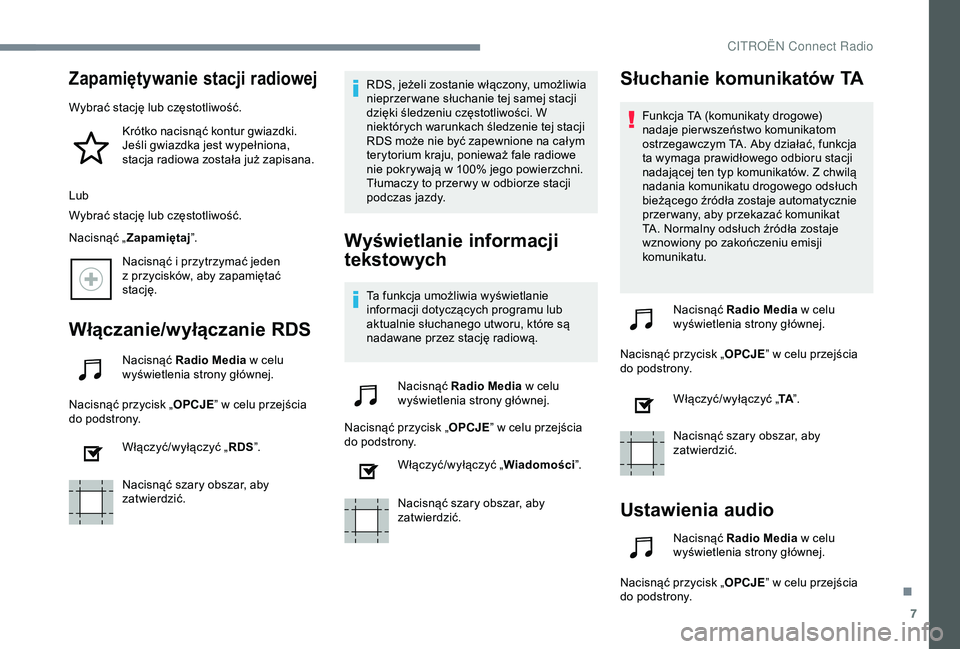 CITROEN C4 CACTUS 2019  Instrukcja obsługi (in Polish) 7
Zapamiętywanie stacji radiowej
Wybrać stację lub częstotliwość.Krótko nacisnąć kontur gwiazdki. 
Jeśli gwiazdka jest wypełniona, 
stacja radiowa została już zapisana.
Lub
Wybrać stacj