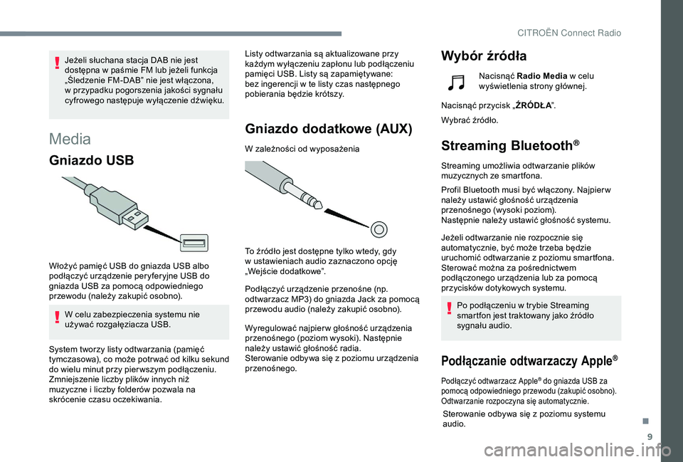 CITROEN C4 CACTUS 2019  Instrukcja obsługi (in Polish) 9
Media
Gniazdo USB
Włożyć pamięć USB do gniazda USB albo 
podłączyć urządzenie peryferyjne USB do 
gniazda USB za pomocą odpowiedniego 
przewodu (należy zakupić osobno).W celu zabezpiecze