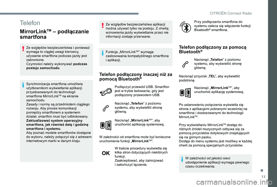 CITROEN C4 CACTUS 2019  Instrukcja obsługi (in Polish) 11
Telefon
MirrorLinkTM – podłączanie 
smartfona
Ze względów bezpieczeństwa i ponieważ 
w ymaga to ciągłej uwagi kierowcy, 
używanie smartfona podczas jazdy jest 
zabronione.
Czynności nal