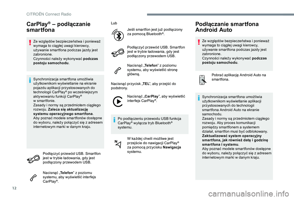 CITROEN C4 CACTUS 2019  Instrukcja obsługi (in Polish) 12
CarPlay® – podłączanie 
smartfona
Ze względów bezpieczeństwa i ponieważ 
w ymaga to ciągłej uwagi kierowcy, 
używanie smartfona podczas jazdy jest 
zabronione.
Czynności należy wykony