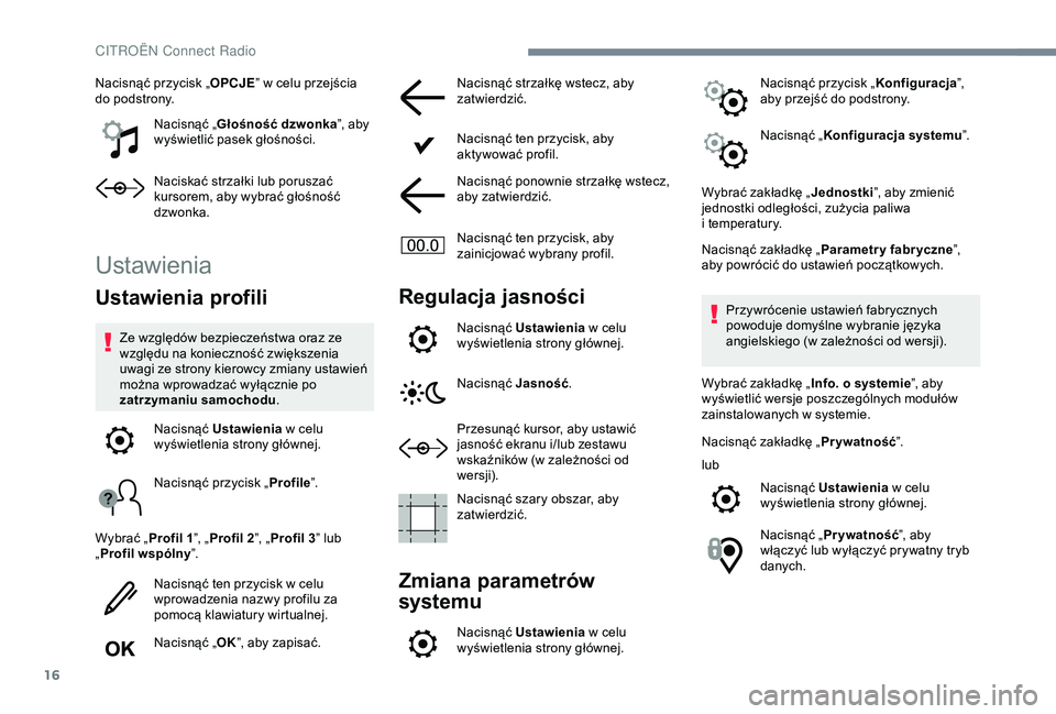 CITROEN C4 CACTUS 2019  Instrukcja obsługi (in Polish) 16
Nacisnąć przycisk „OPCJE” w   celu przejścia 
do podstrony.
Nacisnąć „ Głośność dzwonka ”, aby 
wyświetlić pasek głośności.
Naciskać strzałki lub poruszać 
kursorem, aby wy