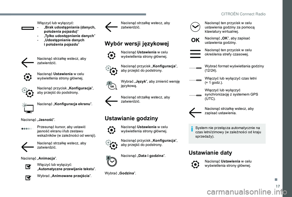 CITROEN C4 CACTUS 2019  Instrukcja obsługi (in Polish) 17
Włączyć lub wyłączyć:
- „ B
rak udostępniania (danych, 
położenia pojazdu) ”
-
 
„T

ylko udostępnianie danych ”
-
 
„ U

dostępnianie danych 
i
  położenia pojazdu ”
Nacis