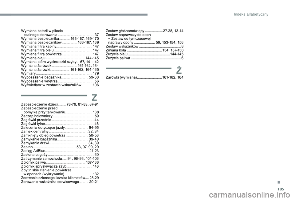 CITROEN C4 CACTUS 2019  Instrukcja obsługi (in Polish) 185
Wymiana baterii w pilocie zdalnego sterowania .................................... 37
W
ymiana bezpiecznika
 ........... 16

6 -167, 16 9 -170
Wymiana bezpieczników
 ............... 16

6 -167, 1