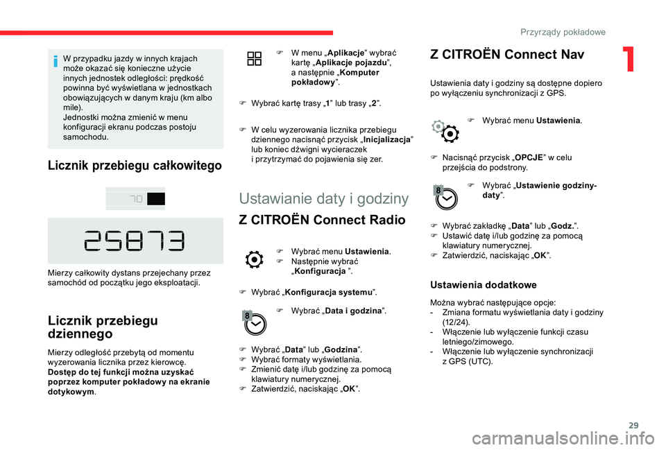 CITROEN C4 CACTUS 2019  Instrukcja obsługi (in Polish) 29
W przypadku jazdy w innych krajach 
m oże okazać się konieczne użycie 
innych jednostek odległości: prędkość 
powinna być wyświetlana w
  jednostkach 
obowiązujących w
  danym kraju (k
