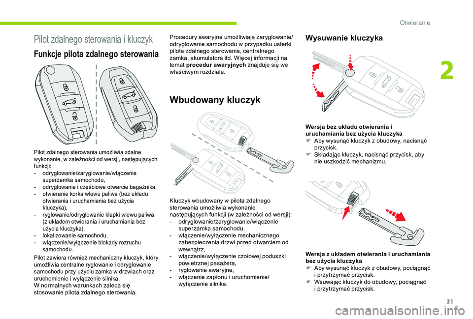 CITROEN C4 CACTUS 2019  Instrukcja obsługi (in Polish) 31
Pilot zdalnego sterowania i kluczyk
Pilot zdalnego sterowania umożliwia zdalne 
wykonanie, w  zależności od wersji, następujących 
funkcji:
-
 o

dryglowanie/zaryglowanie/włączenie 
superzam