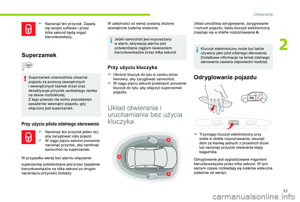 CITROEN C4 CACTUS 2019  Instrukcja obsługi (in Polish) 33
F Nacisnąć ten przycisk. Zapalą się lampki sufitowe i   przez 
kilka sekund będą migać 
kierunkowskazy.
Superzamek
Superzamek uniemożliwia otwarcie 
pojazdu za pomocą zewnętrznych 
i
  we
