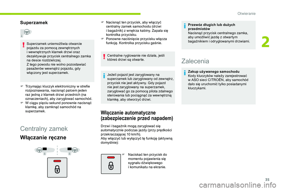 CITROEN C4 CACTUS 2019  Instrukcja obsługi (in Polish) 35
Superzamek
Superzamek uniemożliwia otwarcie 
pojazdu za pomocą zewnętrznych 
i  wewnętrznych klamek drzwi oraz 
dezaktywuje przycisk centralnego zamka 
na desce rozdzielczej.
Z tego powodu nie 