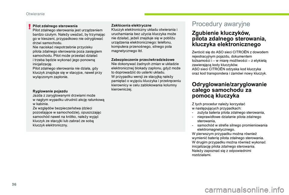CITROEN C4 CACTUS 2019  Instrukcja obsługi (in Polish) 36
Pilot zdalnego sterowania
Pilot zdalnego sterowania jest urządzeniem 
bardzo czułym. Należy uważać, by trzymając 
go w  kieszeni, przypadkowo nie odryglować 
drzwi samochodu.
Nie naciskać n
