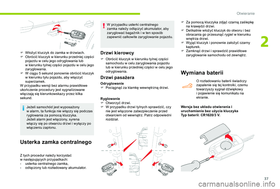 CITROEN C4 CACTUS 2019  Instrukcja obsługi (in Polish) 37
Usterka zamka centralnego
Z tych procedur należy korzystać 
w  następujących przypadkach:
-
 
u
 sterka centralnego zamka,
-
 
o
 dłączony lub rozładowany akumulator. W przypadku usterki cen