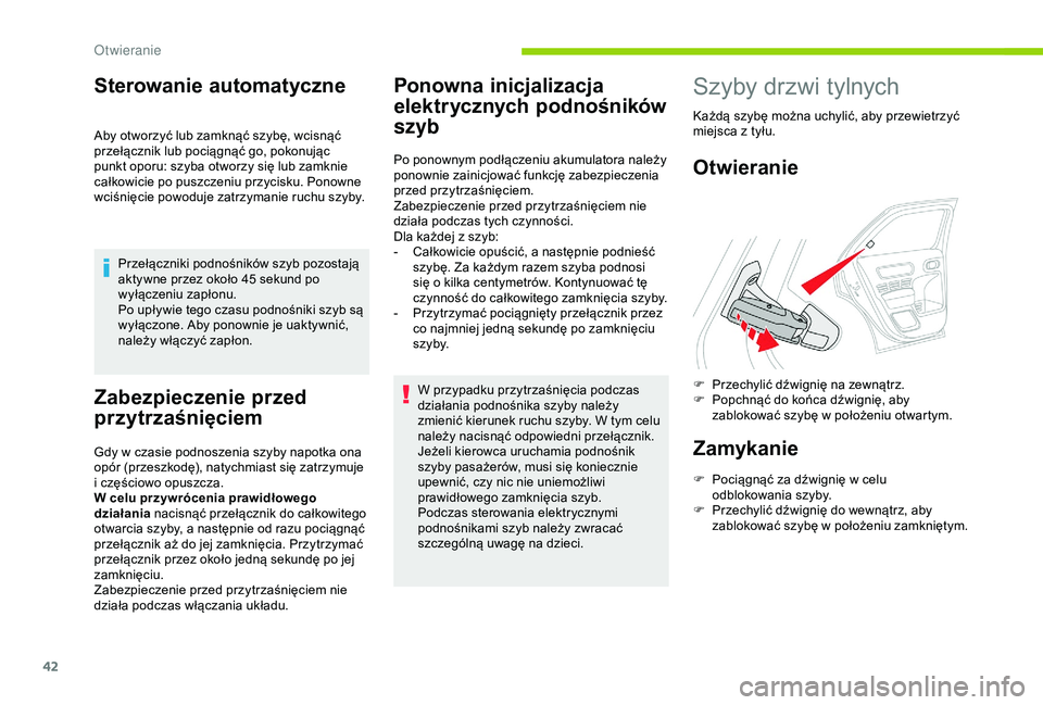 CITROEN C4 CACTUS 2019  Instrukcja obsługi (in Polish) 42
Sterowanie automatyczne
Aby otworzyć lub zamknąć szybę, wcisnąć 
przełącznik lub pociągnąć go, pokonując 
punkt oporu: szyba otworzy się lub zamknie 
całkowicie po puszczeniu przycisk