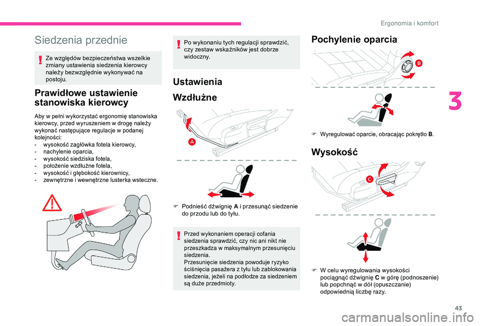 CITROEN C4 CACTUS 2019  Instrukcja obsługi (in Polish) 43
Siedzenia przednie
Ze względów bezpieczeństwa wszelkie 
zmiany ustawienia siedzenia kierowcy 
należy bezwzględnie wykonywać na 
postoju.
Prawidłowe ustawienie 
stanowiska kierowcy
Aby w peł