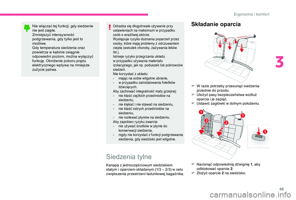 CITROEN C4 CACTUS 2019  Instrukcja obsługi (in Polish) 45
Nie włączać tej funkcji, gdy siedzenie 
nie jest zajęte.
Zmniejszyć intensywność 
podgrzewania, gdy tylko jest to 
możliwe.
Gdy temperatura siedzenia oraz 
powietrza w  kabinie osiągnie 
o