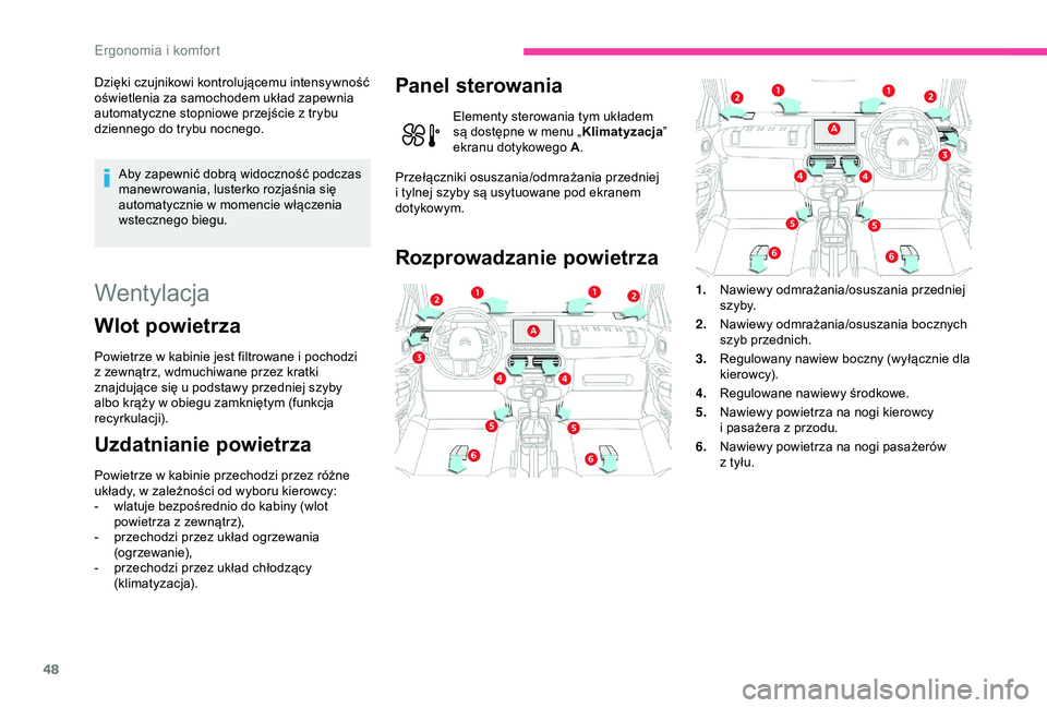 CITROEN C4 CACTUS 2019  Instrukcja obsługi (in Polish) 48
Dzięki czujnikowi kontrolującemu intensywność 
oświetlenia za samochodem układ zapewnia 
automatyczne stopniowe przejście z  trybu 
dziennego do trybu nocnego.
Aby zapewnić dobrą widoczno