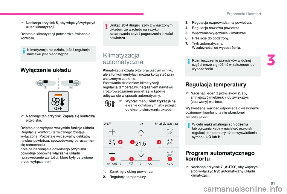 CITROEN C4 CACTUS 2019  Instrukcja obsługi (in Polish) 51
F Nacisnąć przycisk 5, aby włączyć/wyłączyć 
układ klimatyzacji.
Działanie klimatyzacji potwierdza świecenie 
kontrolki.
Klimatyzacja nie działa, jeżeli regulacja 
nawiewu jest niedost