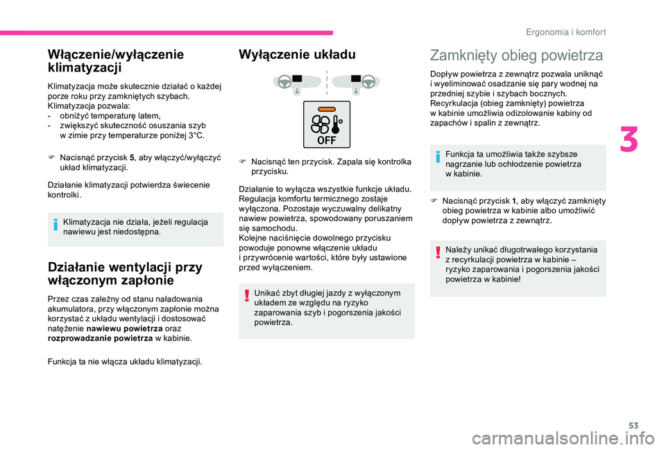 CITROEN C4 CACTUS 2019  Instrukcja obsługi (in Polish) 53
Włączenie/wyłączenie 
klimatyzacji
Klimatyzacja może skutecznie działać o każdej 
p orze roku przy zamkniętych szybach.
Klimatyzacja pozwala:
-
 
o
 bniżyć temperaturę latem,
-
 
z
 wi