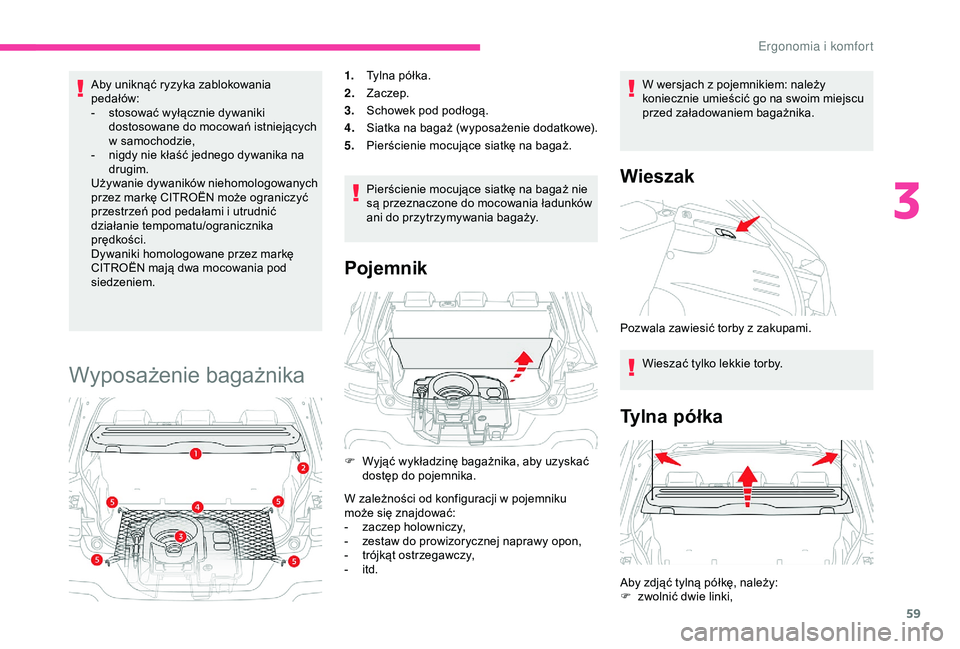 CITROEN C4 CACTUS 2019  Instrukcja obsługi (in Polish) 59
Aby uniknąć ryzyka zablokowania 
pedałów:
- 
s
 tosować wyłącznie dywaniki 
dostosowane do mocowań istniejących 
w
  samochodzie,
-
 
n
 igdy nie kłaść jednego dywanika na 
drugim.
Uży