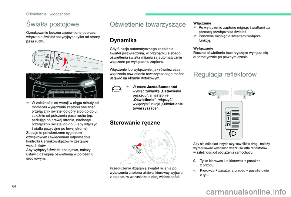 CITROEN C4 CACTUS 2019  Instrukcja obsługi (in Polish) 64
Światła postojowe
Oznakowanie boczne zapewnione poprzez 
włączenie świateł pozycyjnych tylko od strony 
pasa ruchu.
F 
W z
 ależności od wersji w   ciągu minuty od 
momentu wyłączenia za