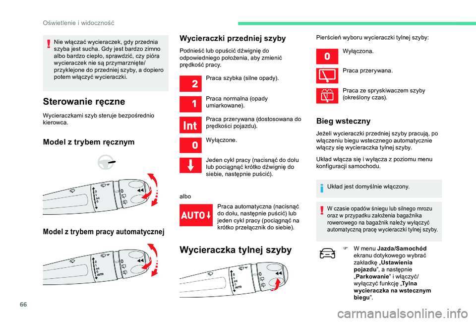 CITROEN C4 CACTUS 2019  Instrukcja obsługi (in Polish) 66
Nie włączać wycieraczek, gdy przednia 
szyba jest sucha. Gdy jest bardzo zimno 
albo bardzo ciepło, sprawdzić, czy pióra 
wycieraczek nie są przymarznięte/
przyklejone do przedniej szyby, a