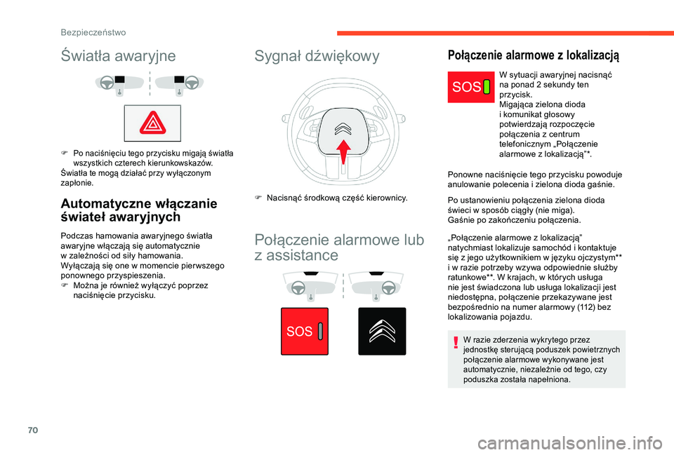 CITROEN C4 CACTUS 2019  Instrukcja obsługi (in Polish) 70
Światła awaryjne
F Po naciśnięciu tego przycisku migają światła wszystkich czterech kierunkowskazów.
Światła te mogą działać przy wyłączonym 
zapłonie.
Automatyczne włączanie 
św