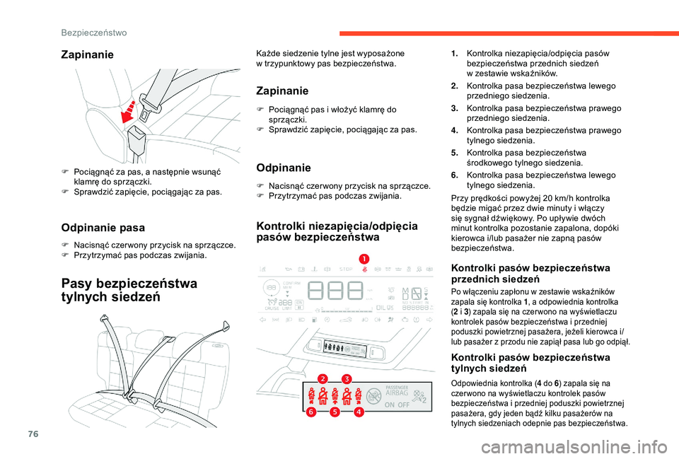 CITROEN C4 CACTUS 2019  Instrukcja obsługi (in Polish) 76
Zapinanie
F Pociągnąć za pas, a  następnie wsunąć 
klamrę do sprzączki.
F
 
S
 prawdzić zapięcie, pociągając za pas.
Odpinanie pasa
F Nacisnąć czer wony przycisk na sprzączce.
F P rz