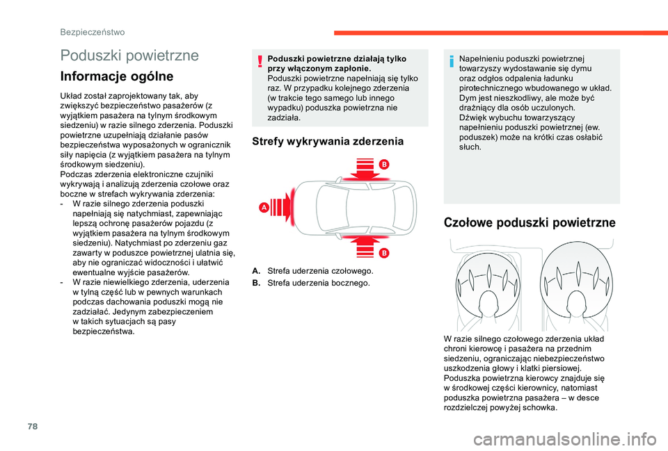 CITROEN C4 CACTUS 2019  Instrukcja obsługi (in Polish) 78
Poduszki powietrzne
Informacje ogólne
Układ został zaprojektowany tak, aby 
zwiększyć bezpieczeństwo pasażerów (z 
wyjątkiem pasażera na tylnym środkowym 
siedzeniu) w  razie silnego zde