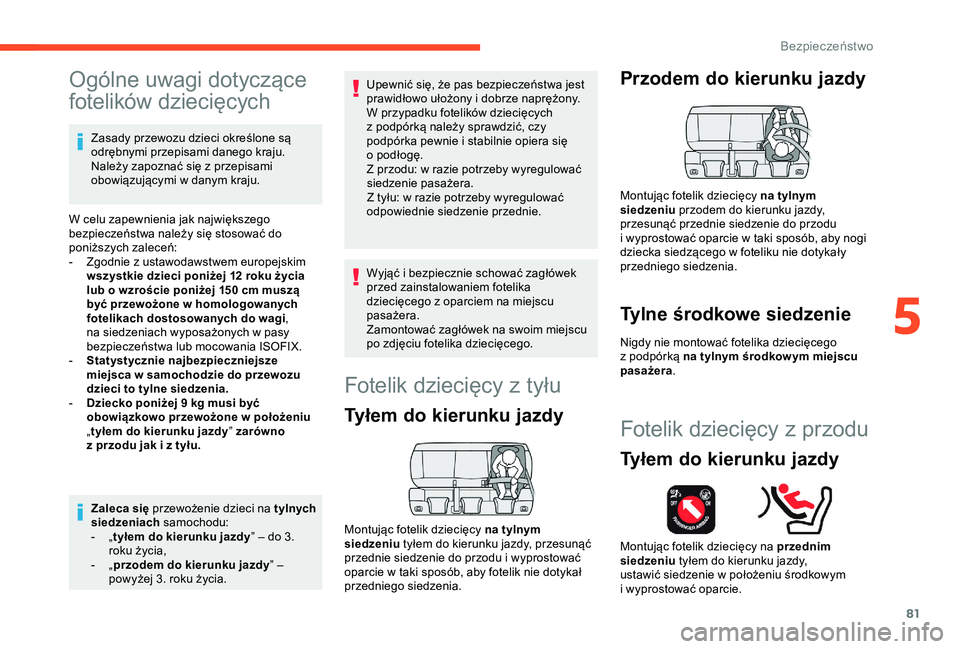 CITROEN C4 CACTUS 2019  Instrukcja obsługi (in Polish) 81
Ogólne uwagi dotyczące 
fotelików dziecięcych
Zasady przewozu dzieci określone są 
odrębnymi przepisami danego kraju. 
Należy zapoznać się z  przepisami 
obowiązującymi w
  danym kraju.