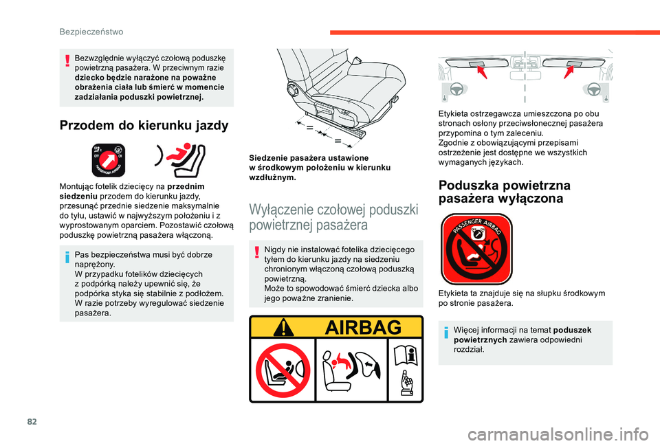 CITROEN C4 CACTUS 2019  Instrukcja obsługi (in Polish) 82
Bezwzględnie wyłączyć czołową poduszkę 
powietrzną pasażera. W przeciwnym razie 
dziecko będzie narażone na poważne 
obrażenia ciała lub śmierć w  momencie 
zadziałania poduszki po