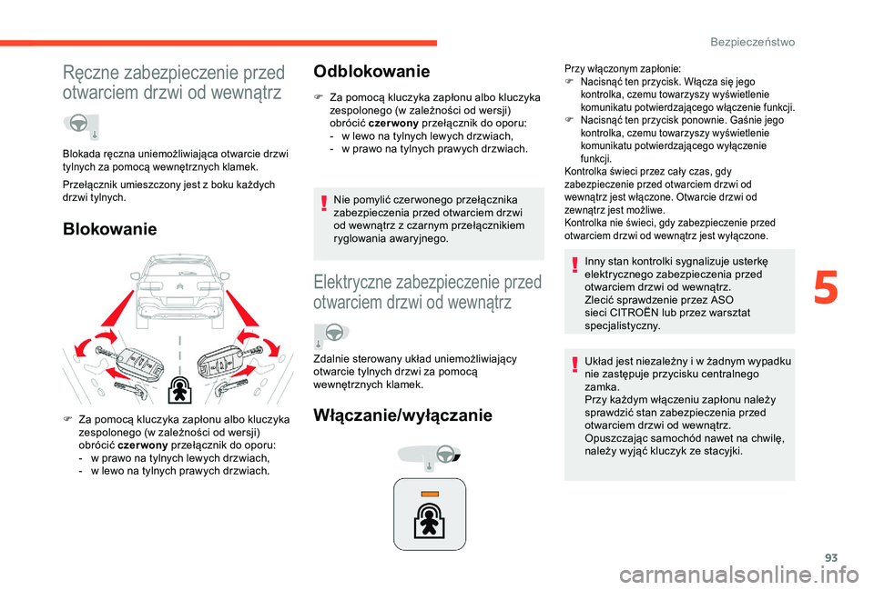 CITROEN C4 CACTUS 2019  Instrukcja obsługi (in Polish) 93
Ręczne zabezpieczenie przed 
otwarciem drzwi od wewnątrz
BlokowanieOdblokowanie
F Za pomocą kluczyka zapłonu albo kluczyka 
zespolonego (w   zależności od wersji) 
obrócić  czer wony  prze