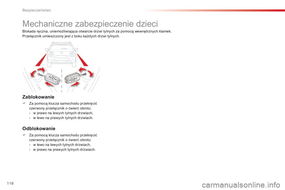 CITROEN C4 CACTUS 2018  Instrukcja obsługi (in Polish) 118
C4-cactus_pl_Chap05_securite_ed01-2016
Mechaniczne zabezpieczenie dzieci
Zablokowanie
F Za pomocą klucza samochodu przekręcić 
czer wony przełącznik o ćwierć obrotu:
-
 w pr

awo na lewych 