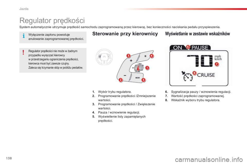 CITROEN C4 CACTUS 2018  Instrukcja obsługi (in Polish) 138
C4-cactus_pl_Chap06_conduite_ed01-2016
Sterowanie przy kierownicy
6. Sygnalizacja pauzy / wznowienia regulacji.
7. War tość prędkości zaprogramowanej.
8.
 Ws

kaźnik wyboru trybu regulatora.
