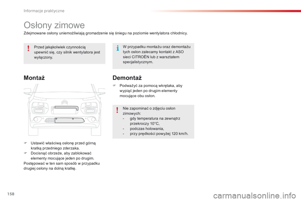 CITROEN C4 CACTUS 2018  Instrukcja obsługi (in Polish) 158
C4-cactus_pl_Chap07_info-pratiques_ed01-2016
Osłony zimowe
Zdejmowane osłony uniemożliwiają gromadzenie się śniegu na poziomie wentylatora chłodnicy.
F
 Us
tawić właściwą osłonę przed