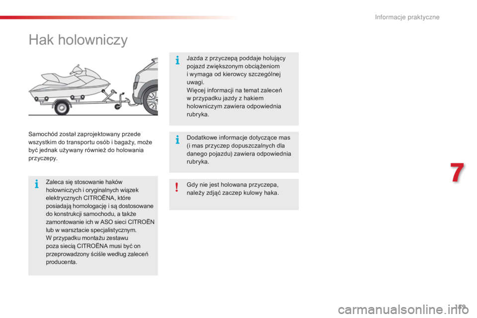 CITROEN C4 CACTUS 2018  Instrukcja obsługi (in Polish) 159
C4-cactus_pl_Chap07_info-pratiques_ed01-2016
Gdy nie jest holowana przyczepa, 
należy zdjąć zaczep kulowy haka.
Hak holowniczy
Zaleca się stosowanie haków 
holowniczych i oryginalnych wiązek