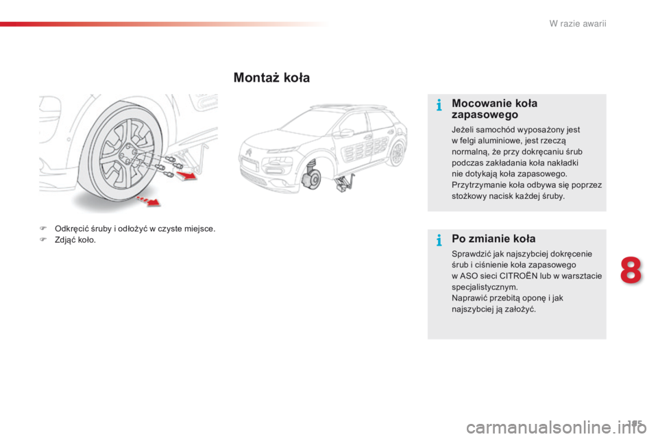 CITROEN C4 CACTUS 2018  Instrukcja obsługi (in Polish) 195
C4-cactus_pl_Chap08_En-cas-de-panne_ed01-2016
Montaż koła
Mocowanie koła 
zapasowego
Jeżeli samochód wyposażony jest 
w felgi aluminiowe, jest rzeczą 
normalną, że przy dokręcaniu śrub 