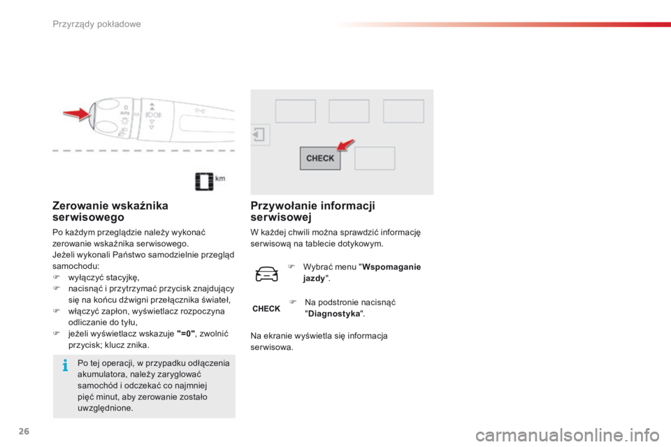 CITROEN C4 CACTUS 2018  Instrukcja obsługi (in Polish) 26
C4-cactus_pl_Chap01_Instruments-de-bord_ed01-2016
Zerowanie wskaźnika 
serwisowego
Po każdym przeglądzie należy wykonać 
zerowanie wskaźnika serwisowego.
Jeżeli wykonali Państwo samodzielni