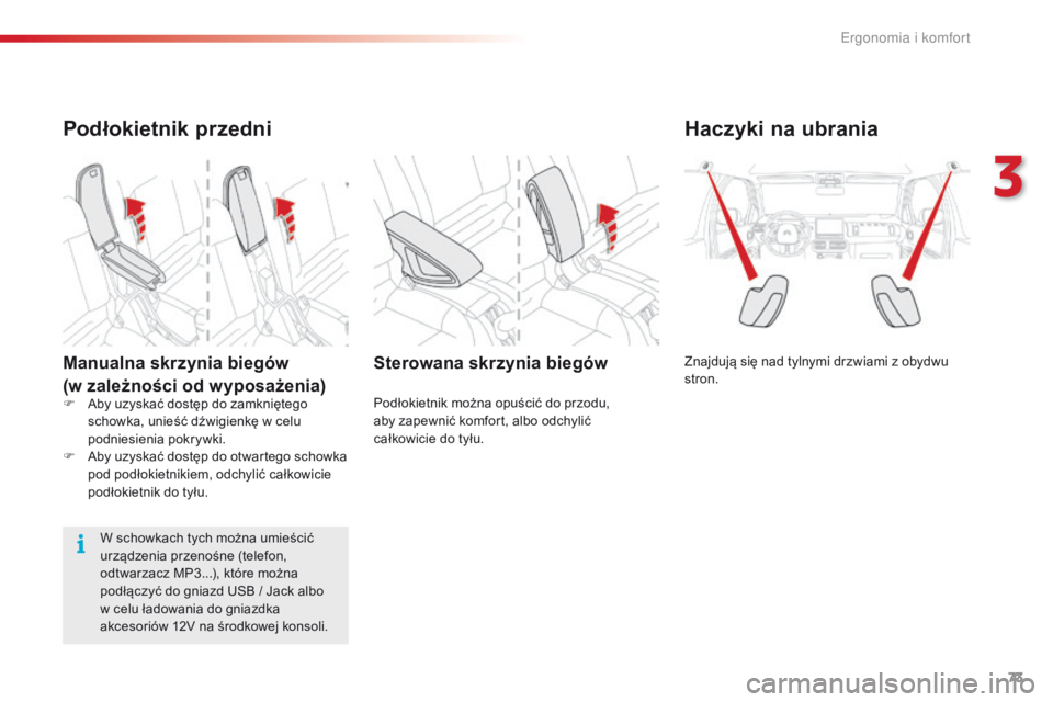 CITROEN C4 CACTUS 2018  Instrukcja obsługi (in Polish) 73
C4-cactus_pl_Chap03_Ergonomie-et-confort_ed01-2016
Haczyki na ubrania
Znajdują się nad tylnymi drzwiami z obydwu 
stron.Sterowana skrzynia biegów
Podłokietnik można opuścić do przodu,  
aby 