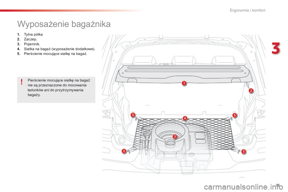 CITROEN C4 CACTUS 2018  Instrukcja obsługi (in Polish) 75
C4-cactus_pl_Chap03_Ergonomie-et-confort_ed01-2016
Wyposażenie bagażnika
1. Tylna półka
2. Za czep.
3.
 Poj

emnik.
4.
 Si

atka na bagaż (wyposażenie dodatkowe).
5.
 Pi

erścienie mocujące