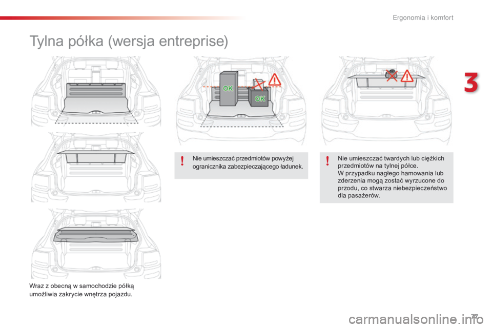 CITROEN C4 CACTUS 2018  Instrukcja obsługi (in Polish) 77
C4-cactus_pl_Chap03_Ergonomie-et-confort_ed01-2016
Tylna półka (wersja entreprise)
Wraz z obecną w samochodzie półką 
umożliwia zakrycie wnętrza pojazdu.Nie umieszczać przedmiotów powyże
