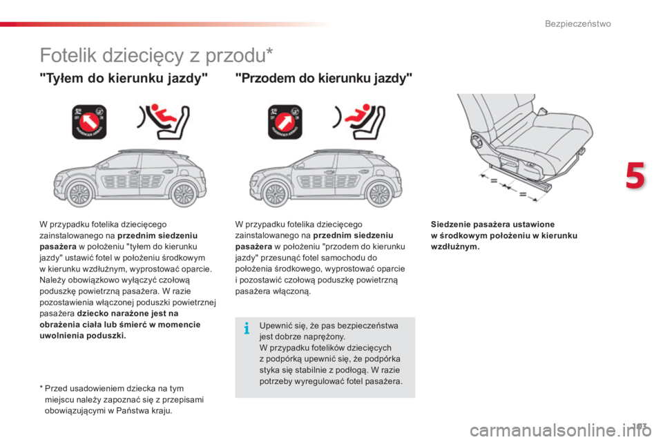 CITROEN C4 CACTUS 2016 Instrukcja obsługi (in Polish) 103
C4-cactus_pl_Chap05_securite_ed01-2015
Fotelik dziecięcy z przodu*
"Tyłem do kierunku jazdy""Przodem do kierunku jazdy"
Siedzenie pasażera ustawione
w środkow ym położeniu CITROEN C4 CACTUS 2016 Instrukcja obsługi (in Polish) 103
C4-cactus_pl_Chap05_securite_ed01-2015
Fotelik dziecięcy z przodu*
"Tyłem do kierunku jazdy""Przodem do kierunku jazdy"
Siedzenie pasażera ustawione
w środkow ym położeniu