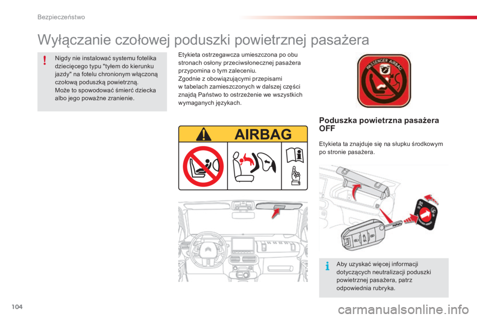 CITROEN C4 CACTUS 2016  Instrukcja obsługi (in Polish) 104
C4-cactus_pl_Chap05_securite_ed01-2015
Poduszka powietrzna pasażera 
OFF
Etykieta ostrzegawcza umieszczona po obu 
stronach osłony przeciwsłonecznej pasażera 
przypomina o tym zaleceniu.
Zgodn
