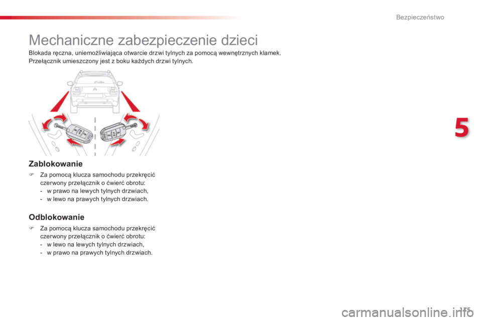 CITROEN C4 CACTUS 2016  Instrukcja obsługi (in Polish) 115
C4-cactus_pl_Chap05_securite_ed01-2015
Mechaniczne zabezpieczenie dzieci
Zablokowanie
F Za pomocą klucza samochodu przekręcić czer wony przełącznik o ćwierć obrotu:
-
 
w p
 rawo na lewych 