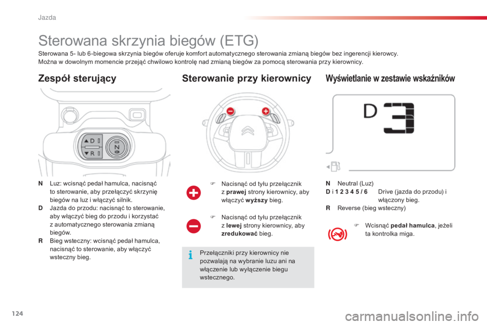 CITROEN C4 CACTUS 2016 Instrukcja obsługi (in Polish) 124
C4-cactus_pl_Chap06_conduite_ed01-2015
Sterowana skrzynia biegów (ETG)
N Luz: wcisnąć pedał hamulca, nacisnąć to sterowanie, aby przełączyć skrzynię
biegów na luz i włączyć silnik.
CITROEN C4 CACTUS 2016 Instrukcja obsługi (in Polish) 124
C4-cactus_pl_Chap06_conduite_ed01-2015
Sterowana skrzynia biegów (ETG)
N Luz: wcisnąć pedał hamulca, nacisnąć to sterowanie, aby przełączyć skrzynię
biegów na luz i włączyć silnik.
