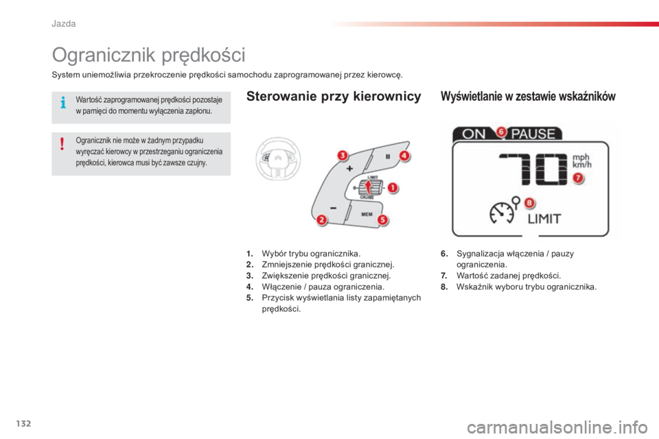 CITROEN C4 CACTUS 2016  Instrukcja obsługi (in Polish) 132
C4-cactus_pl_Chap06_conduite_ed01-2015
Sterowanie przy kierownicy
6. Sygnalizacja włączenia / pauzy ograniczenia.
7.
 
W
 artość zadanej prędkości.
8.
 
W
 skaźnik wyboru trybu ogranicznika