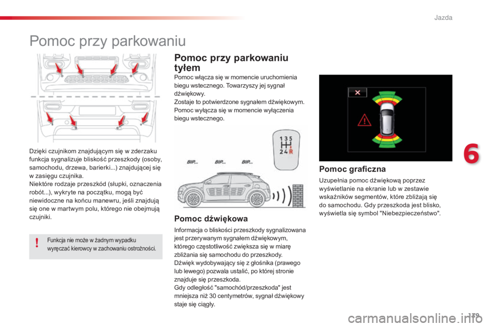 CITROEN C4 CACTUS 2016 Instrukcja obsługi (in Polish) 139
C4-cactus_pl_Chap06_conduite_ed01-2015
Dzięki czujnikom znajdującym się w zderzaku
funkcja sygnalizuje bliskość przeszkody (osoby,
samochodu, drzewa, barierki...) znajdującej się
w zasi CITROEN C4 CACTUS 2016 Instrukcja obsługi (in Polish) 139
C4-cactus_pl_Chap06_conduite_ed01-2015
Dzięki czujnikom znajdującym się w zderzaku
funkcja sygnalizuje bliskość przeszkody (osoby,
samochodu, drzewa, barierki...) znajdującej się
w zasi