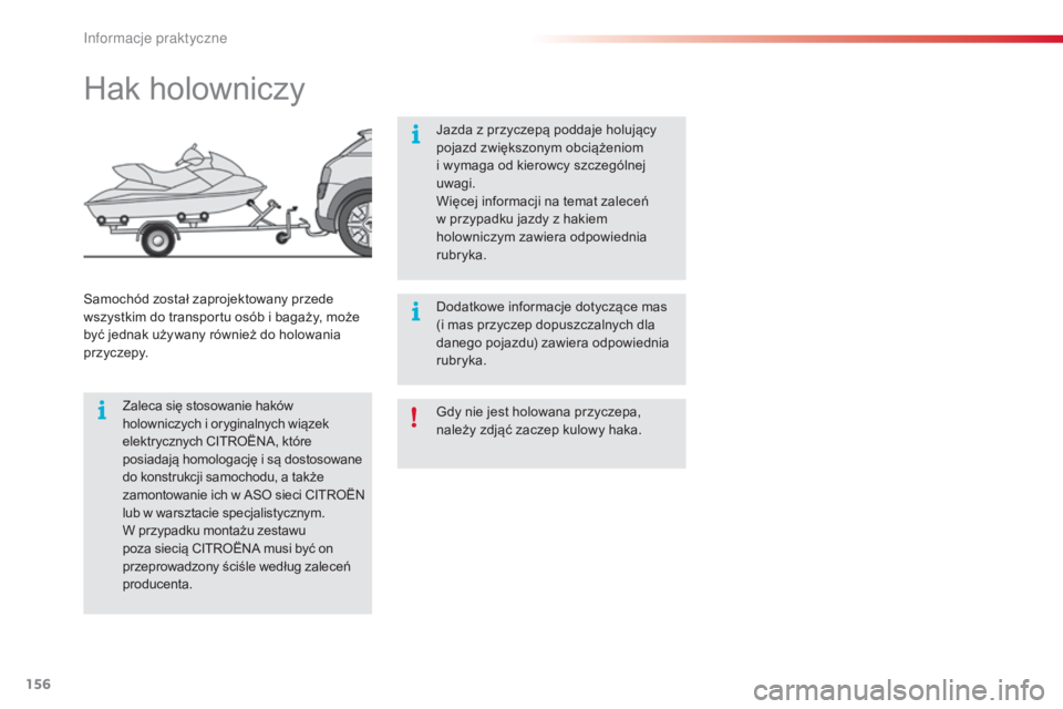 CITROEN C4 CACTUS 2016  Instrukcja obsługi (in Polish) 156
C4-cactus_pl_Chap07_info-pratiques_ed01-2015
Gdy nie jest holowana przyczepa, 
należy zdjąć zaczep kulowy haka.
Hak holowniczy
Zaleca się stosowanie haków 
holowniczych i oryginalnych wiązek