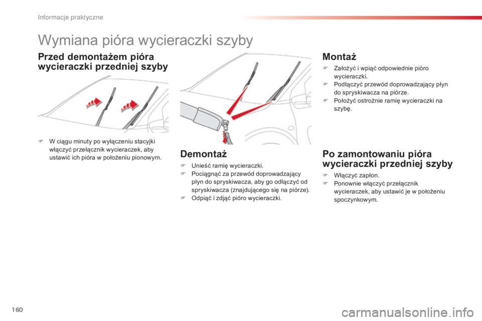 CITROEN C4 CACTUS 2016  Instrukcja obsługi (in Polish) 160
C4-cactus_pl_Chap07_info-pratiques_ed01-2015
Wymiana pióra wycieraczki szyby
F W ciągu minuty po wyłączeniu stacyjki włączyć przełącznik wycieraczek, aby 
ustawić ich pióra w położeni