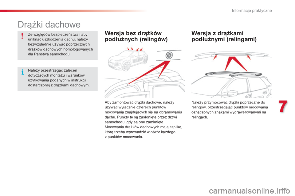 CITROEN C4 CACTUS 2016  Instrukcja obsługi (in Polish) 161
C4-cactus_pl_Chap07_info-pratiques_ed01-2015
Drążki dachowe
Ze względów bezpieczeństwa i aby 
uniknąć uszkodzenia dachu, należy 
bezwzględnie używać poprzecznych 
drążków dachowych h