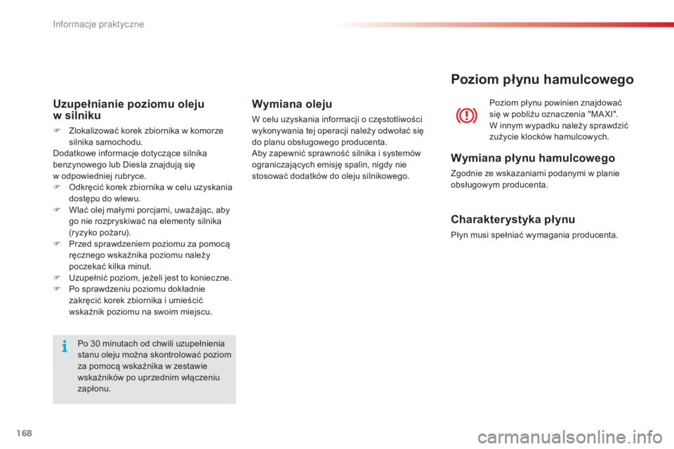 CITROEN C4 CACTUS 2016 Instrukcja obsługi (in Polish) 168
C4-cactus_pl_Chap07_info-pratiques_ed01-2015
Po 30 minutach od chwili uzupełnienia
stanu oleju można skontrolować poziom
za pomocą wskaźnika w zestawie
wskaźników po uprzednim włączeni CITROEN C4 CACTUS 2016 Instrukcja obsługi (in Polish) 168
C4-cactus_pl_Chap07_info-pratiques_ed01-2015
Po 30 minutach od chwili uzupełnienia
stanu oleju można skontrolować poziom
za pomocą wskaźnika w zestawie
wskaźników po uprzednim włączeni