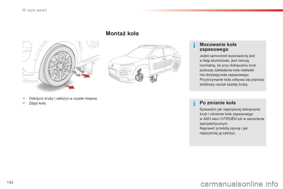 CITROEN C4 CACTUS 2016  Instrukcja obsługi (in Polish) 192
C4-cactus_pl_Chap08_En-cas-de-panne_ed01-2015
Montaż koła
Mocowanie koła 
zapasowego
Jeżeli samochód wyposażony jest 
w  felgi aluminiowe, jest rzeczą 
normalną, że przy dokręcaniu śrub
